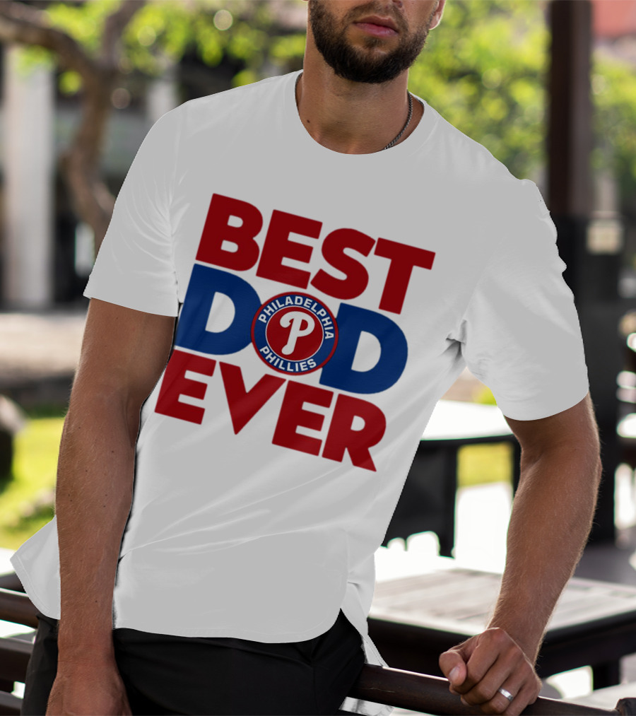 BEST DAD EVER PHILADELPHIA PHILLIES MLB T-Shirt