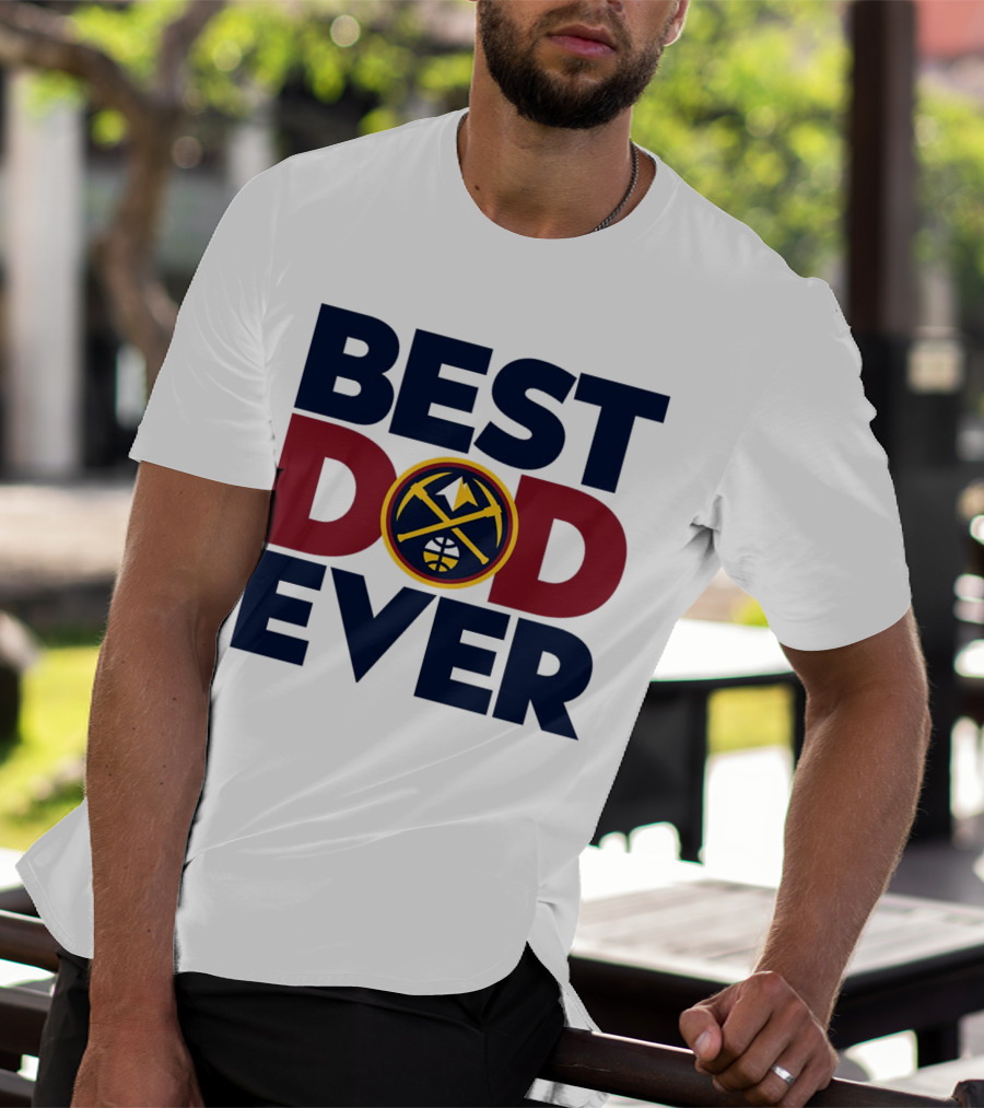 Best Dad Ever NBA Denver Nuggets Fan Gear T-Shirt