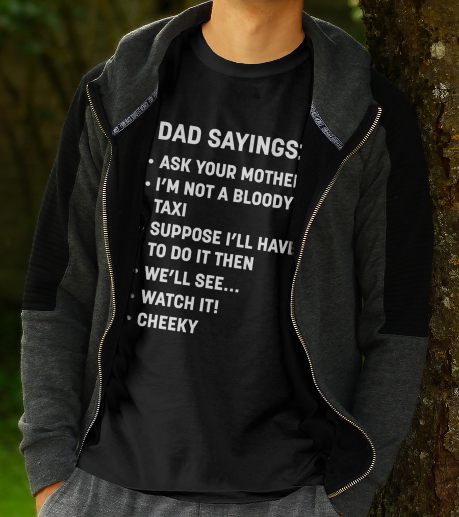 Dad Sayings Ask Your Mother I’m Not A Bloody Taxi Suppose I’ll Have To Do It Then We’ll See Watch It Cheeky T-Shirt