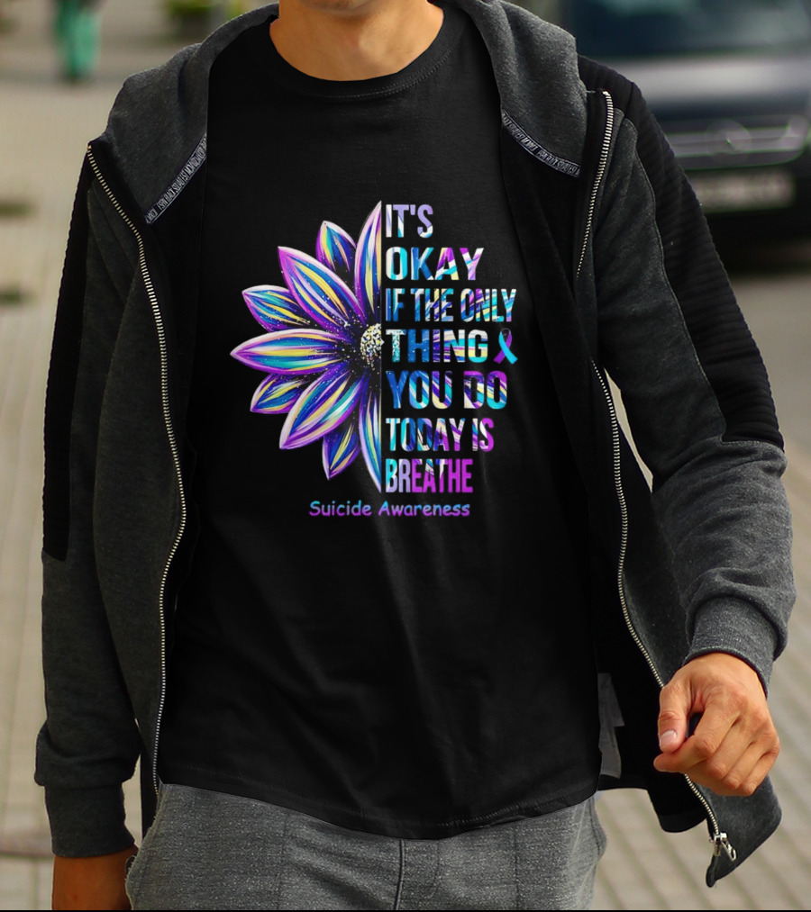 It's Okay If The Only Thing You Do Today Is Breathe Suicide Awareness Daisy T-Shirt