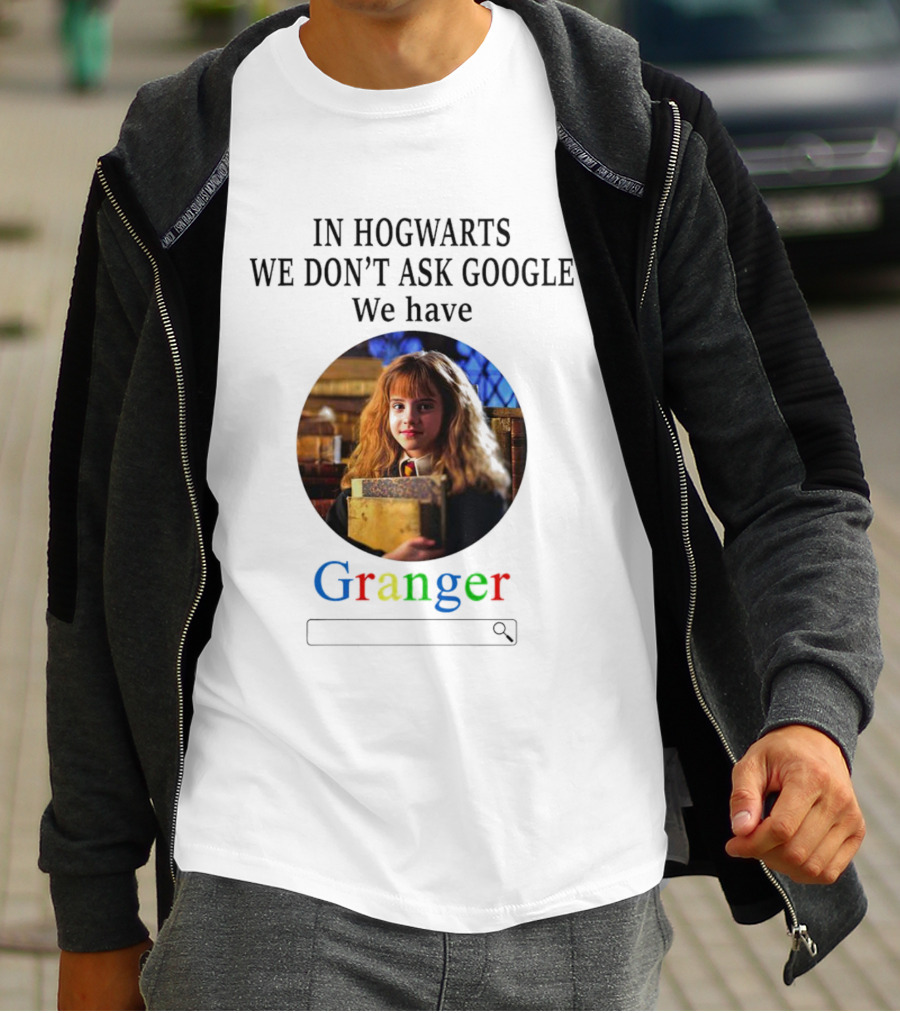 IN HOGWARTS WE DON’T ASK GOOGLE WE HAVE GRANGER T-Shirt