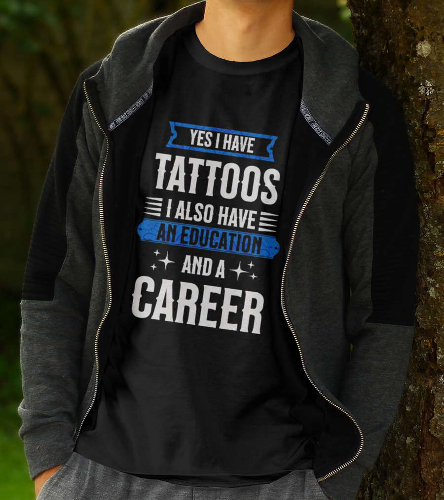 Yes I Have Tattoos I Also Have An Education And A Career T-Shirt