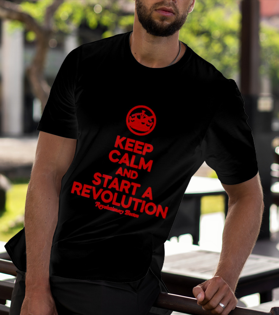 Keep Calm And Start A Revolution Revolutionary Britain T-Shirt