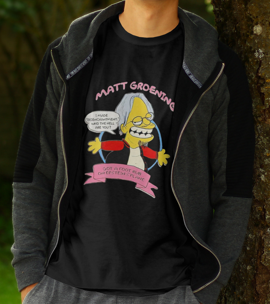 Matt Groening Cartoon Character Saying I Made Disenchantment Got A Foot Rub On Epstein's Plane T-Shirt