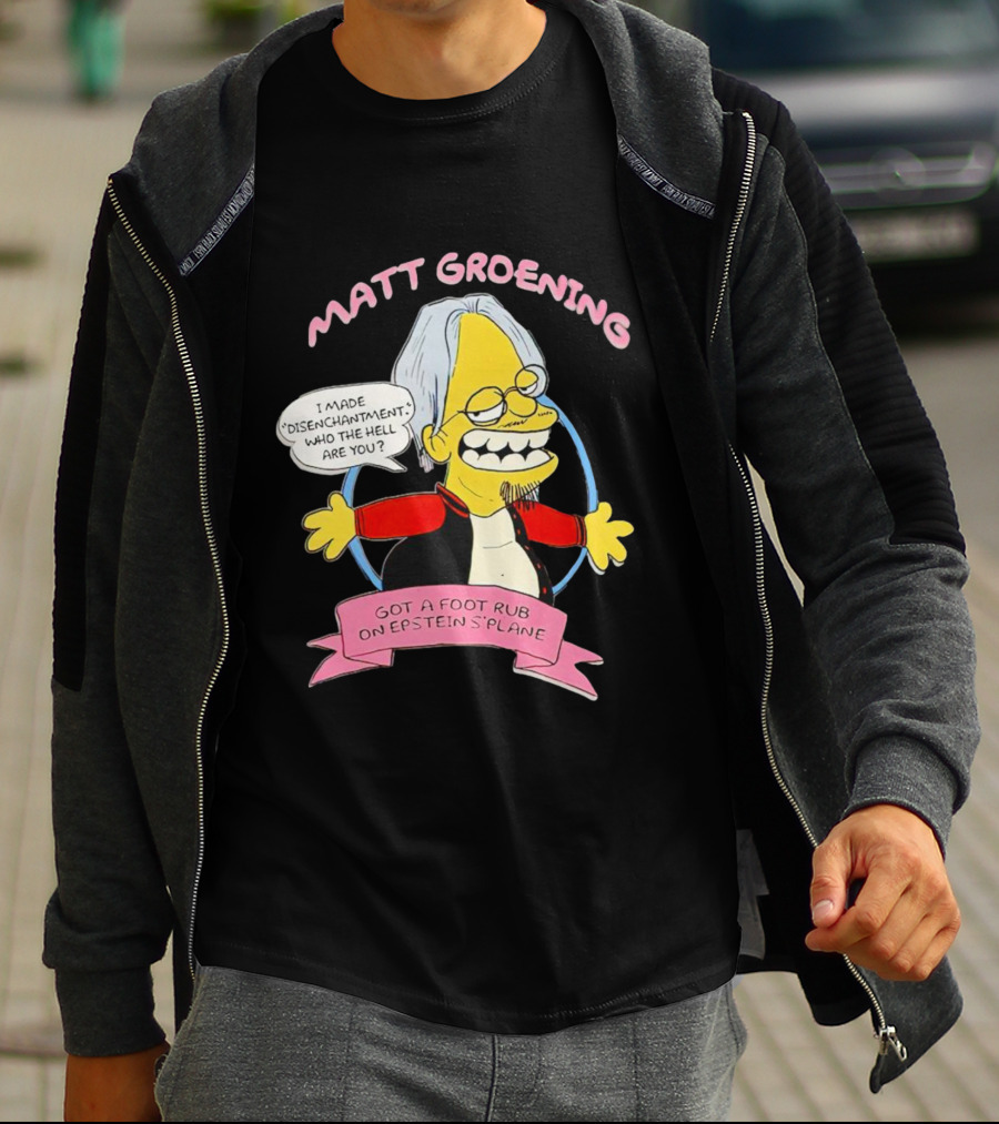Matt Groening Cartoon Character Saying I Made Disenchantment Got A Foot Rub On Epstein's Plane T-Shirt