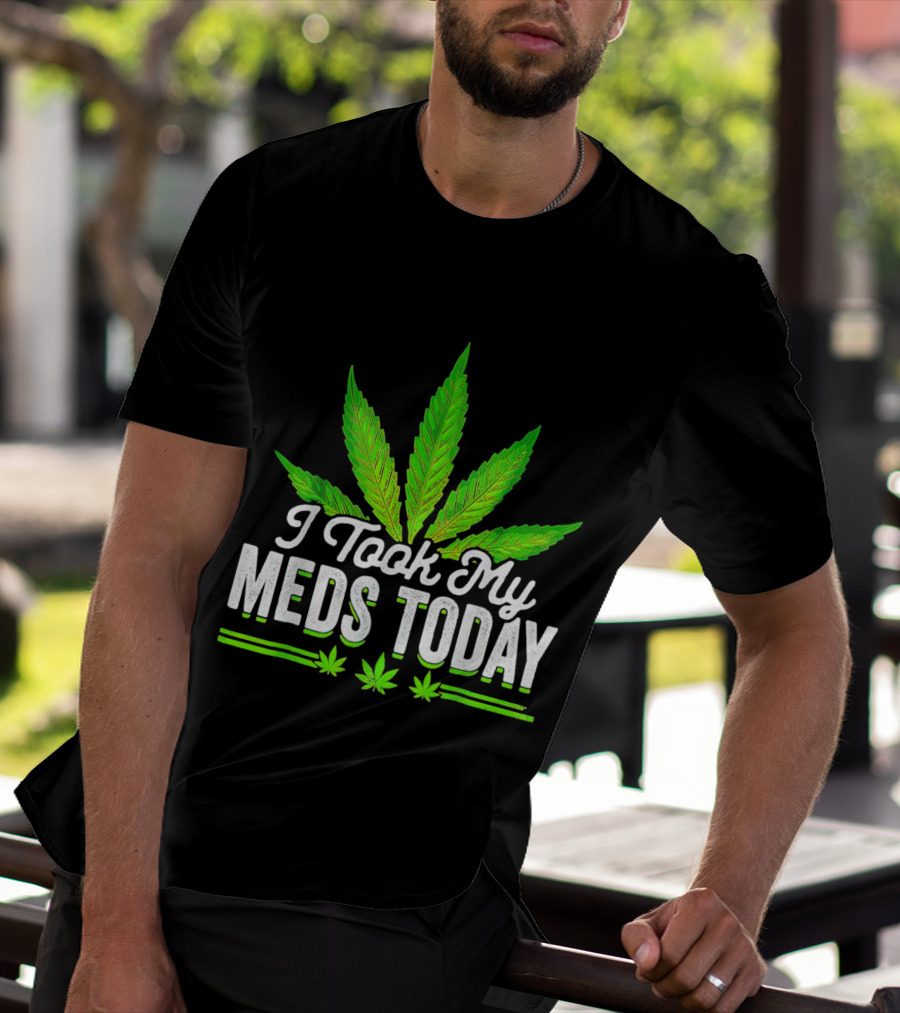 I Took My Meds Today Weed Leaf T-Shirt