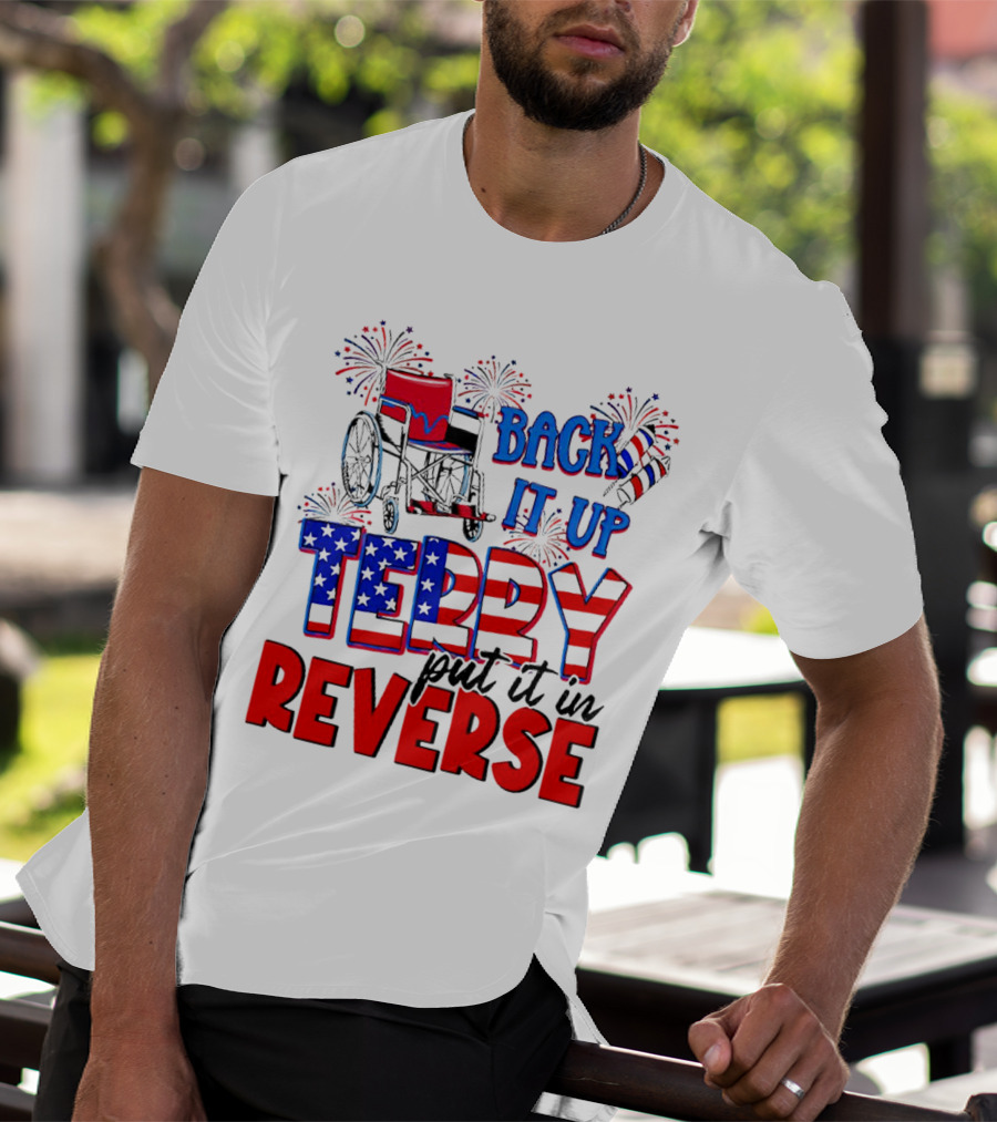 Back It Up Terry Put It In Reverse Fireworks Wheelchair Independence Day T-Shirt