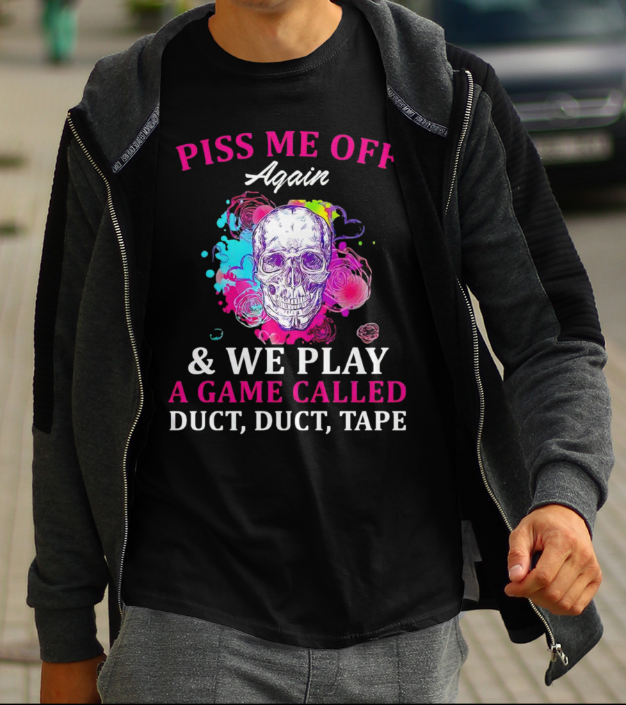 Piss Me Off Again And We Play A Game Called Duct Duct Tape Skull Colorful Background T-Shirt