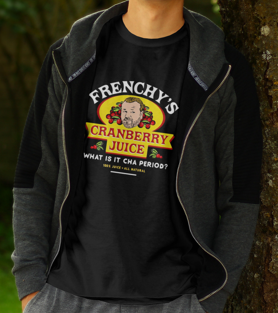 Frenchy’s Cranberry Juice What Is It Cha Period 100% Juice All Natural T-Shirt