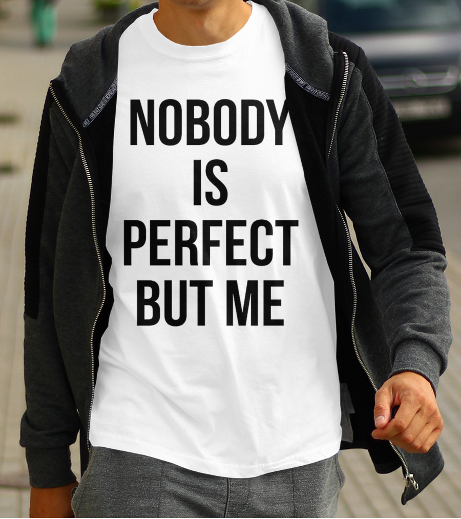 Nobody Is Perfect But Me T-Shirt