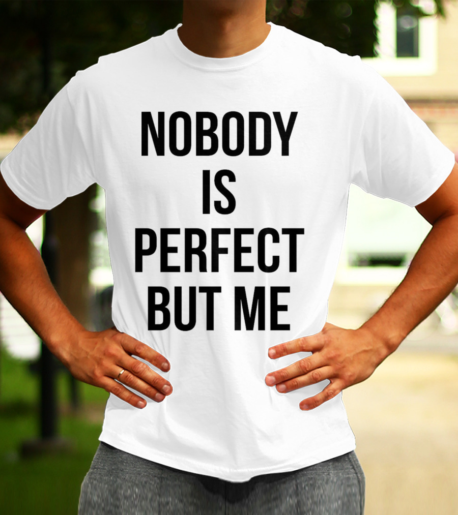 Nobody Is Perfect But Me T-Shirt