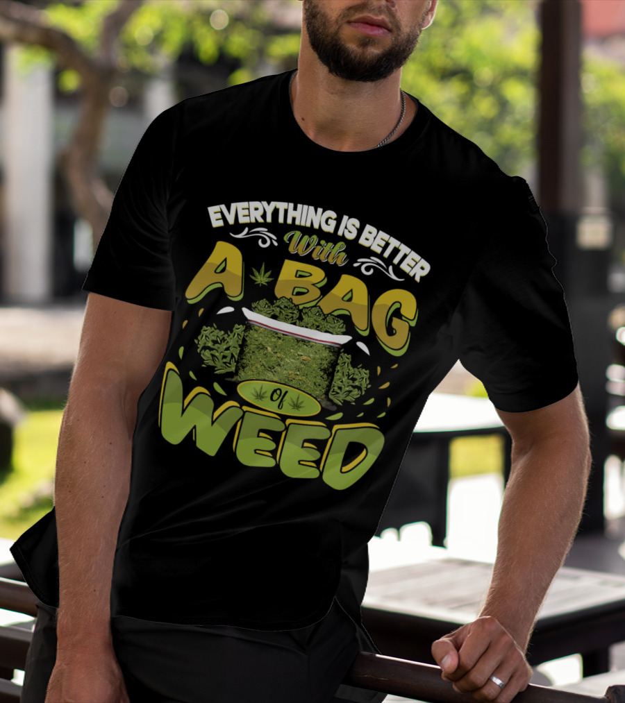 Everything Is Better With A Bag Of Weed Leafs Green Brown T-Shirt