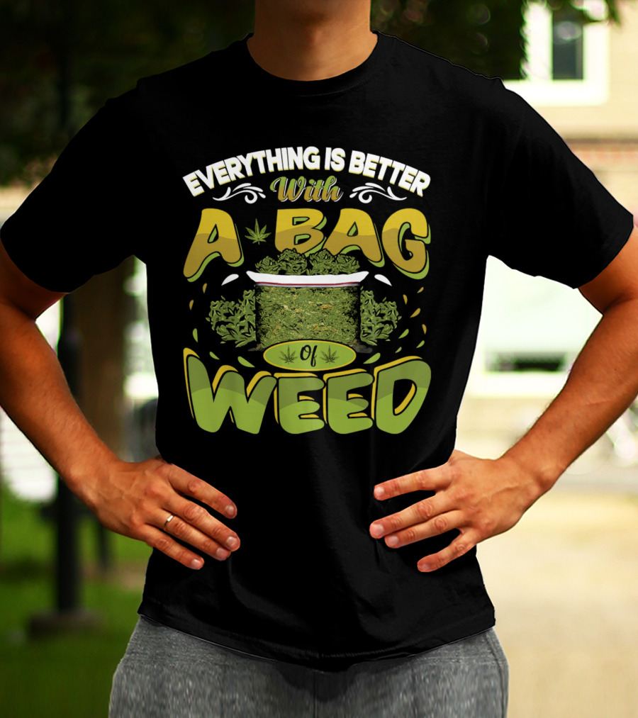 Everything Is Better With A Bag Of Weed Leafs Green Brown T-Shirt