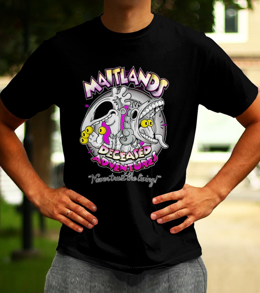Maitlands Deceased Adventures Never Trust The Living T-Shirt