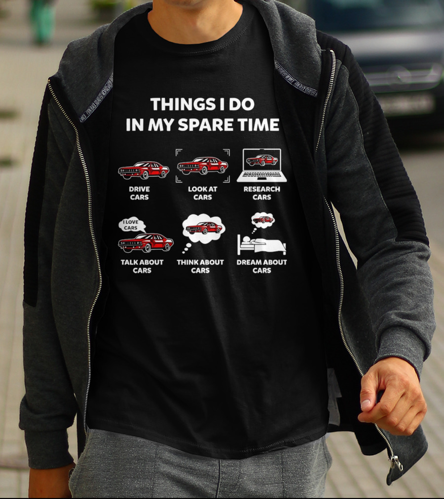 Things I Do In My Spare Time Drive Look At Research Talk About Think About Dream About Cars T-Shirt