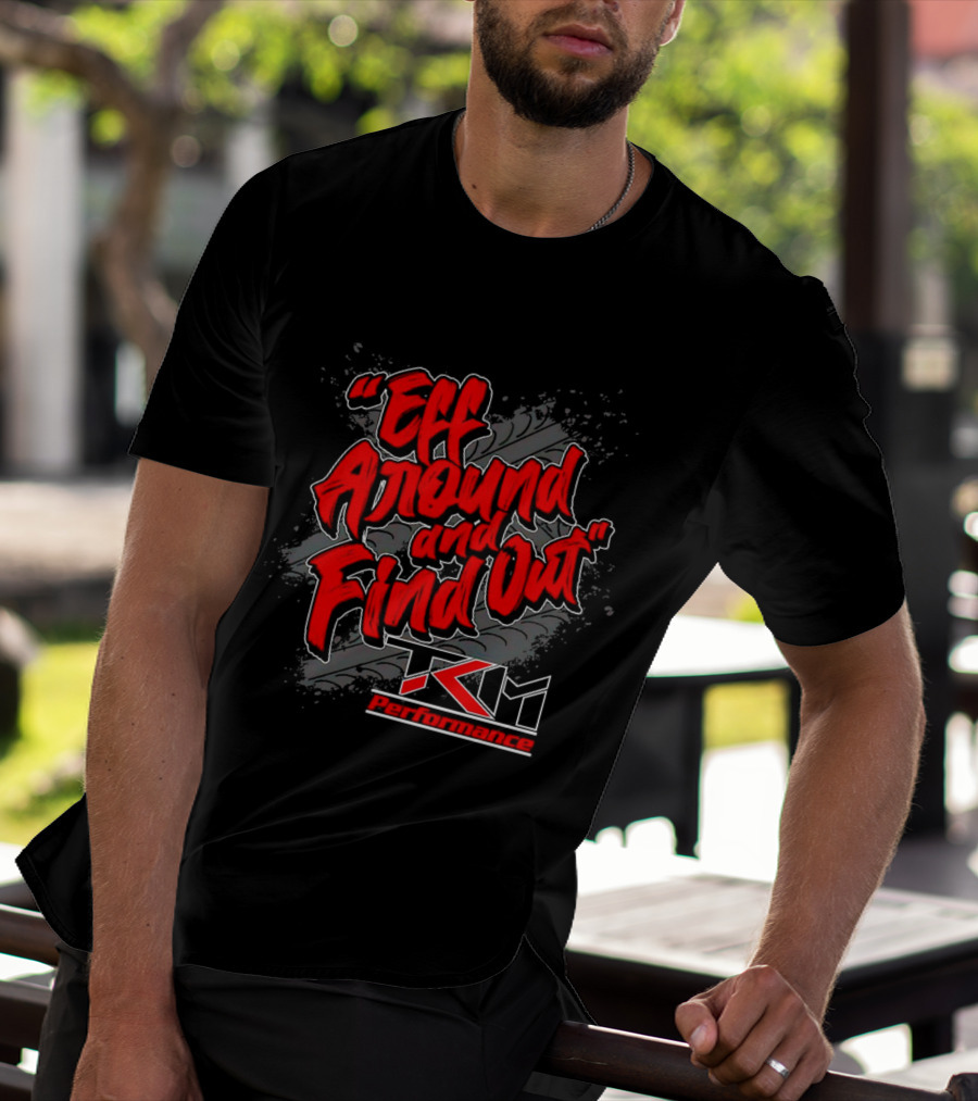 Eff Around And Find Out TKM Performance T-Shirt