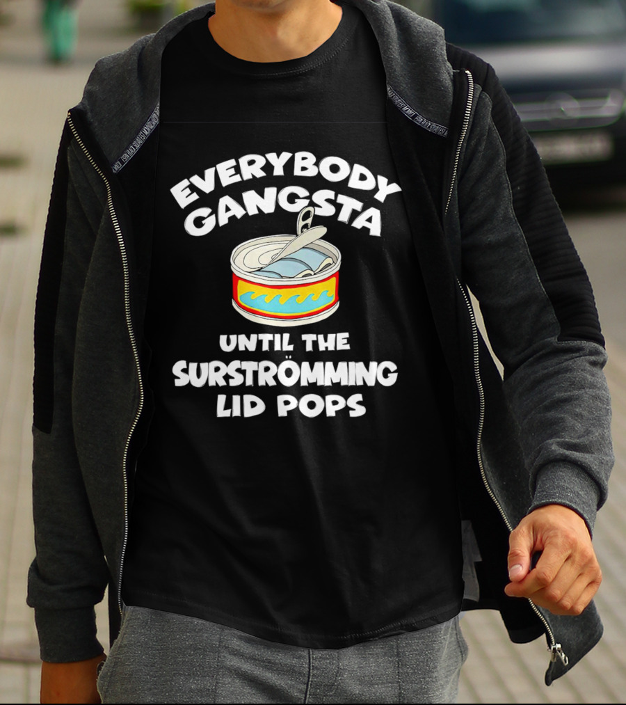 Everybody Gangsta Until The Surstromming Lid Pops Open Can T-Shirt