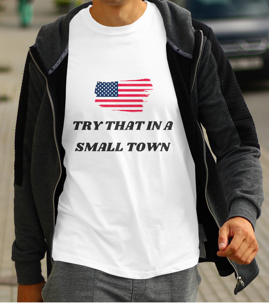 Try That In A Small Town American Flag T-Shirt