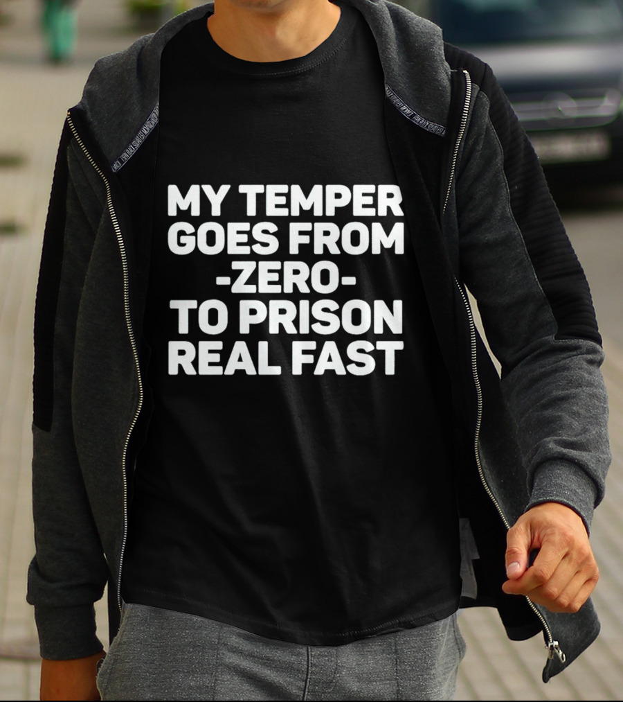 My Temper Goes From Zero To Prison Real Fast T-Shirt