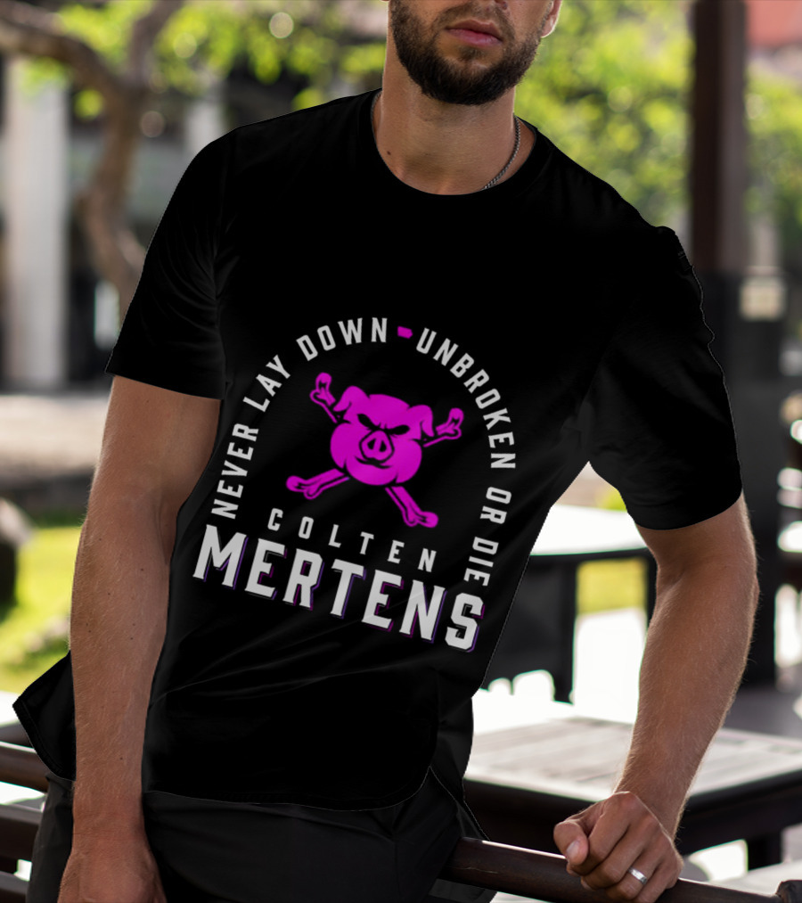 Never Lay Down Unbroken Or Die Colten Mertens Pig T-Shirt