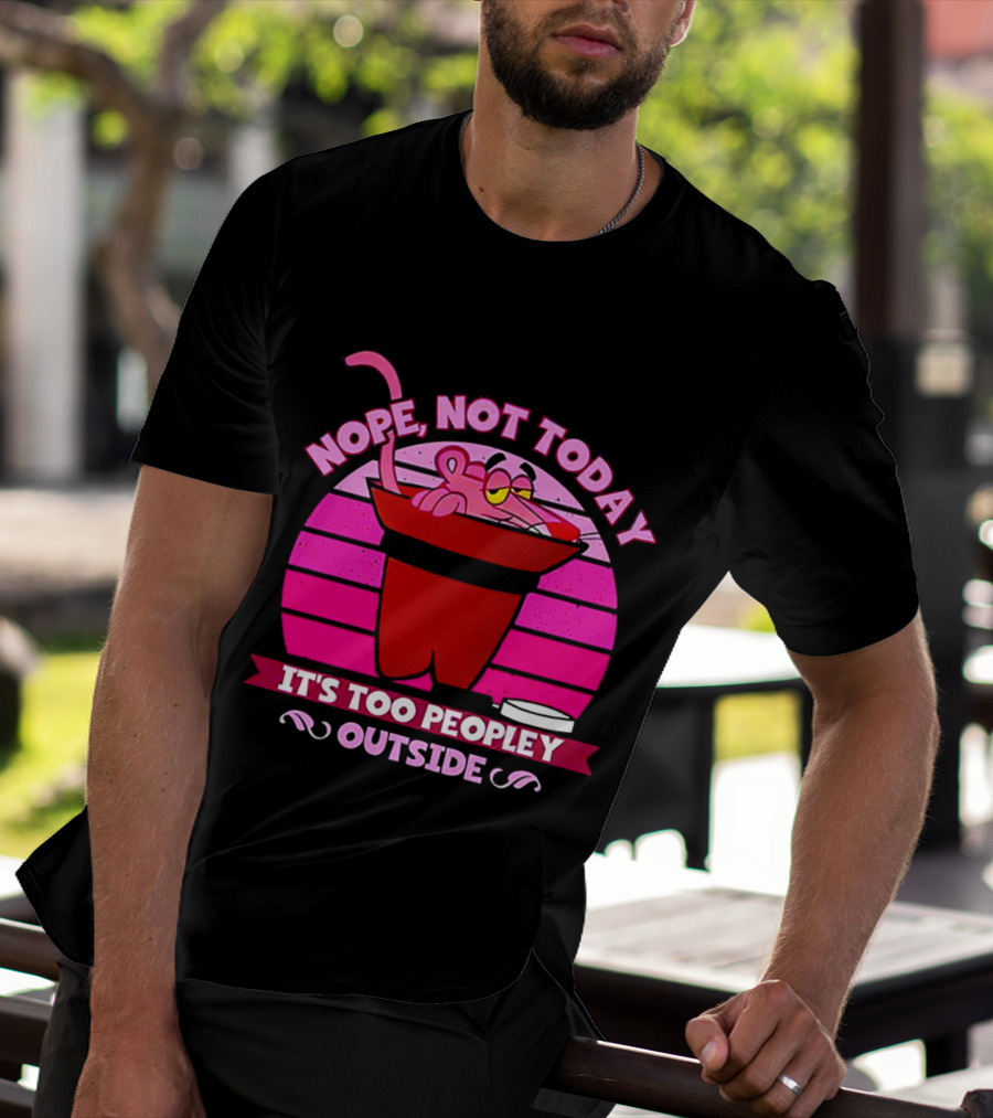 Nope Not Today It's Too Peopley Outside Pink Panther Cartoon Retro T-Shirt