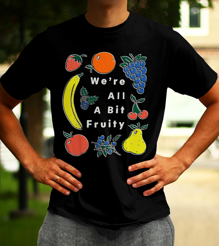 We're All A Bit Fruity Strawberry Orange Grapes Banana Cherry Apple Pear Blueberry Blackberry T-Shirt