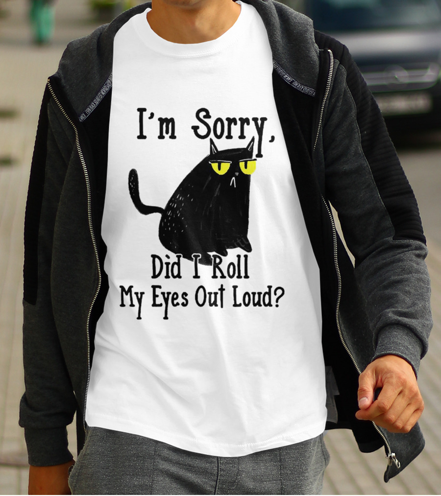 I'm Sorry Did I Roll My Eyes Out Loud Cat T-Shirt