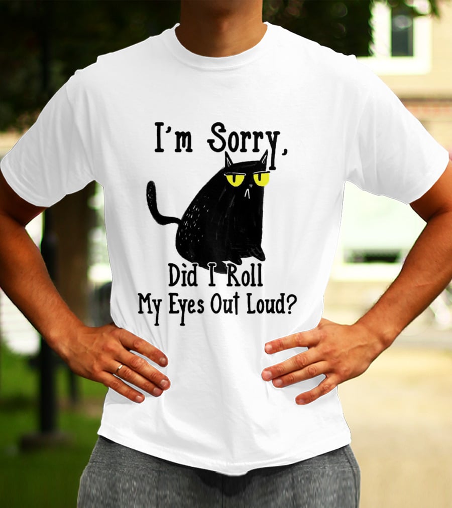 I'm Sorry Did I Roll My Eyes Out Loud Cat T-Shirt