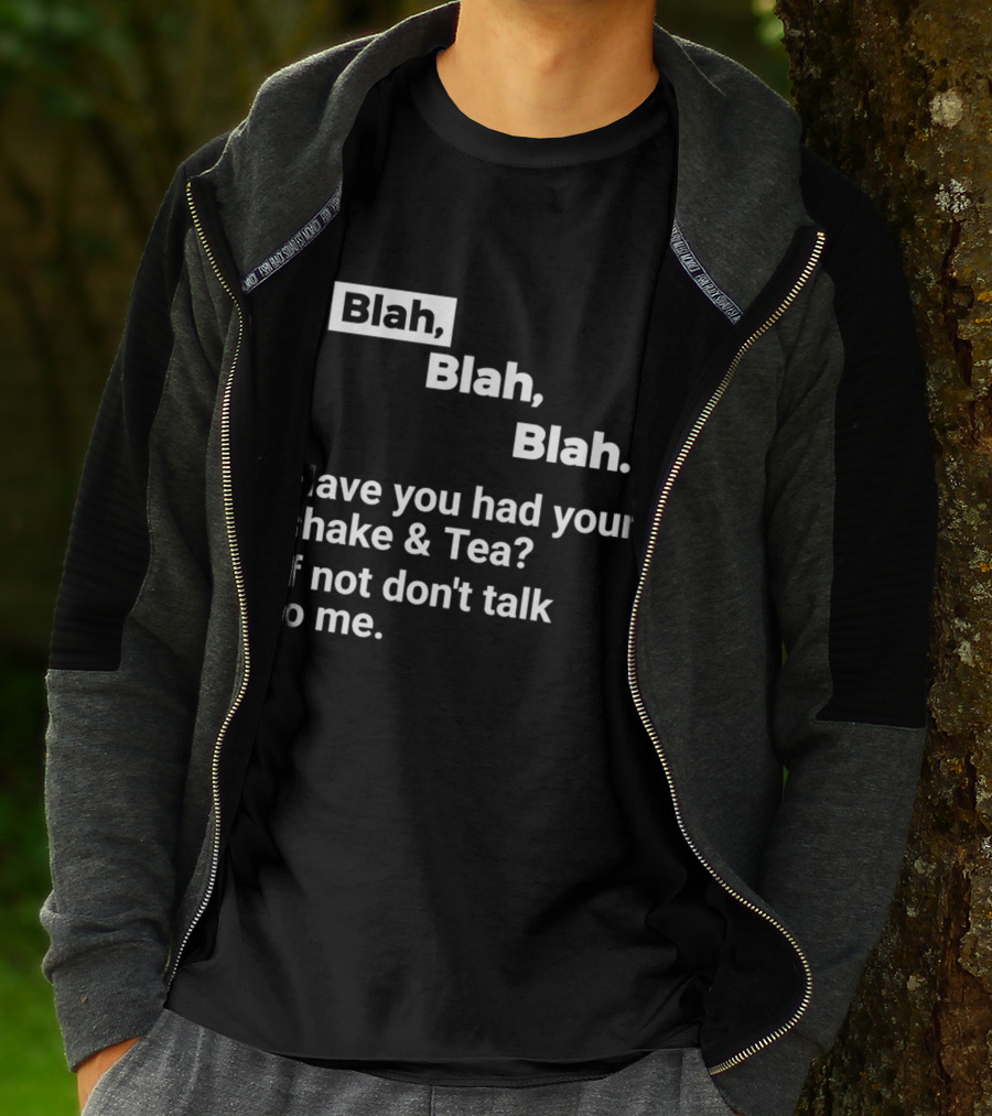 Blah Blah Blah Have You Had Your Shake And Tea If Not Don't Talk To Me T-Shirt