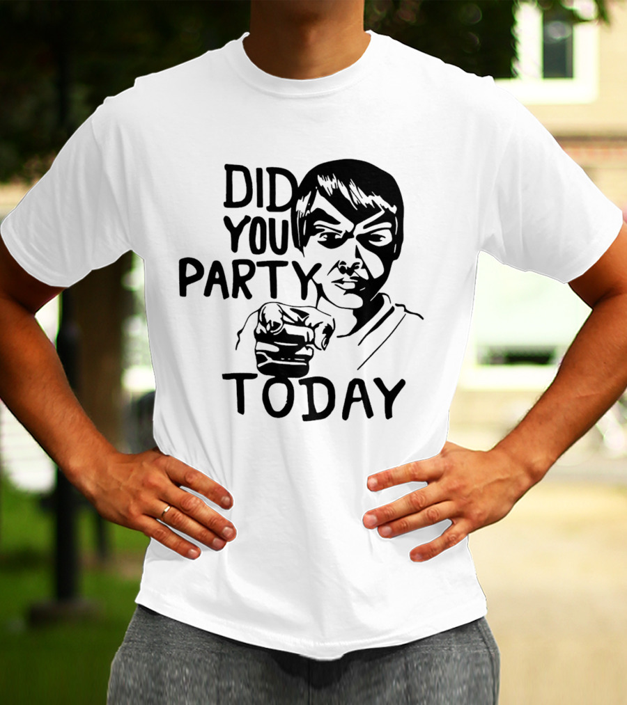 Did You Party Today Bold Face T-Shirt