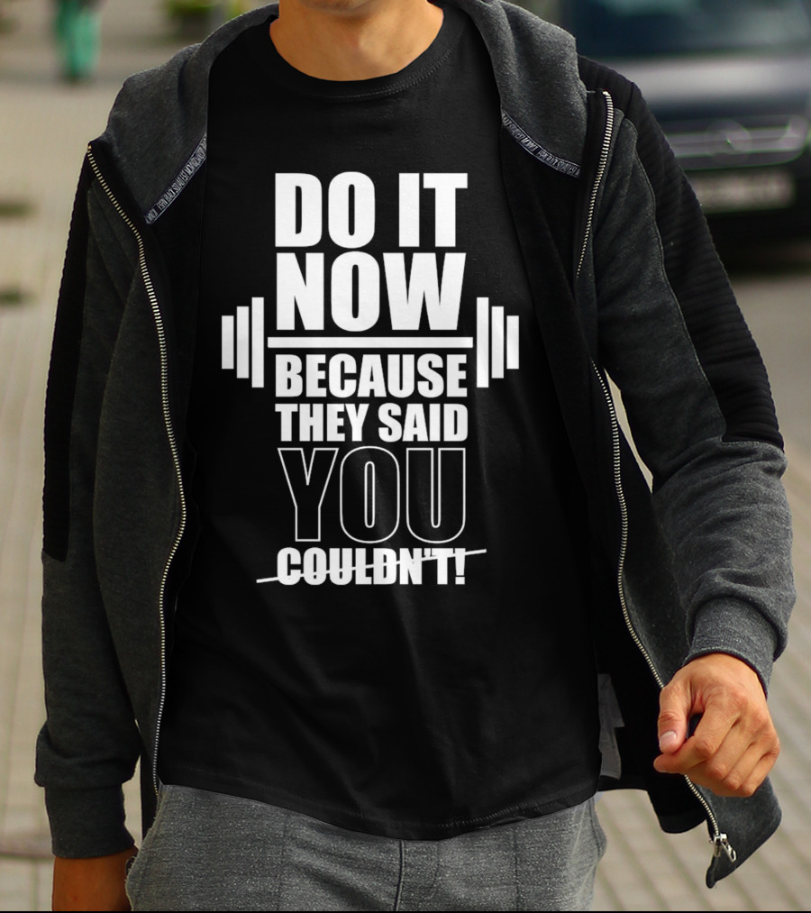 Do It Now Because They Said You Couldn't Motivational Weightlifting Typography T-Shirt