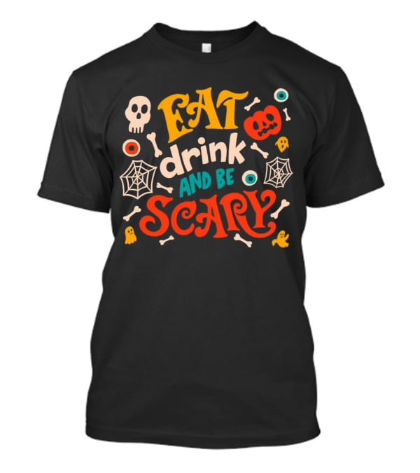 Eat Drink And Be Scary Halloween Skull Pumpkin Ghosts Bones Webs T-Shirt