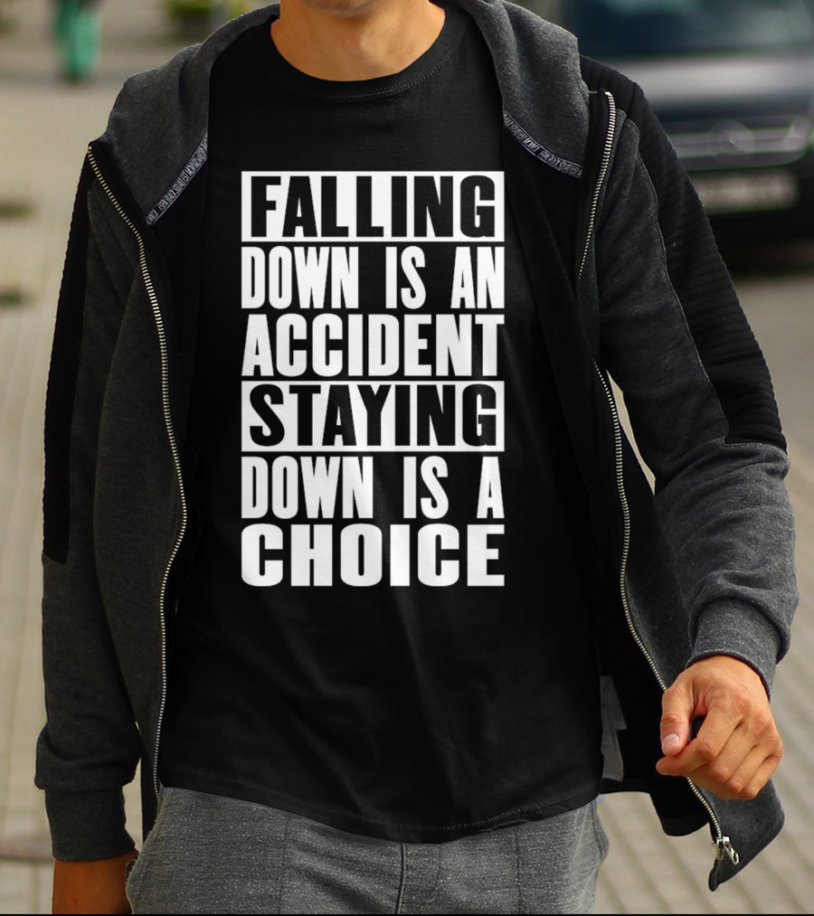 Falling Down Is An Accident Staying Down Is A Choice T-Shirt