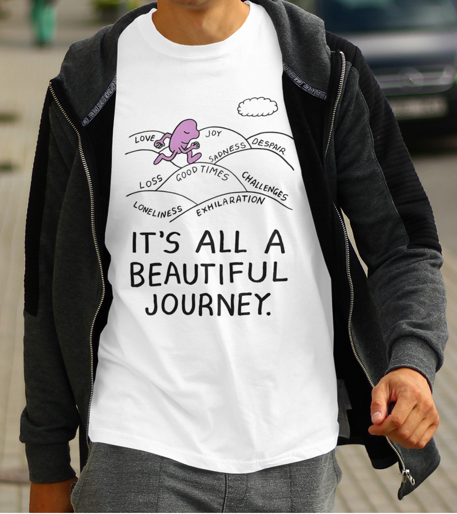 Love Joy Sadness Exhilaration Challenges Loneliness Loss Good Times It's All A Beautiful Journey T-Shirt