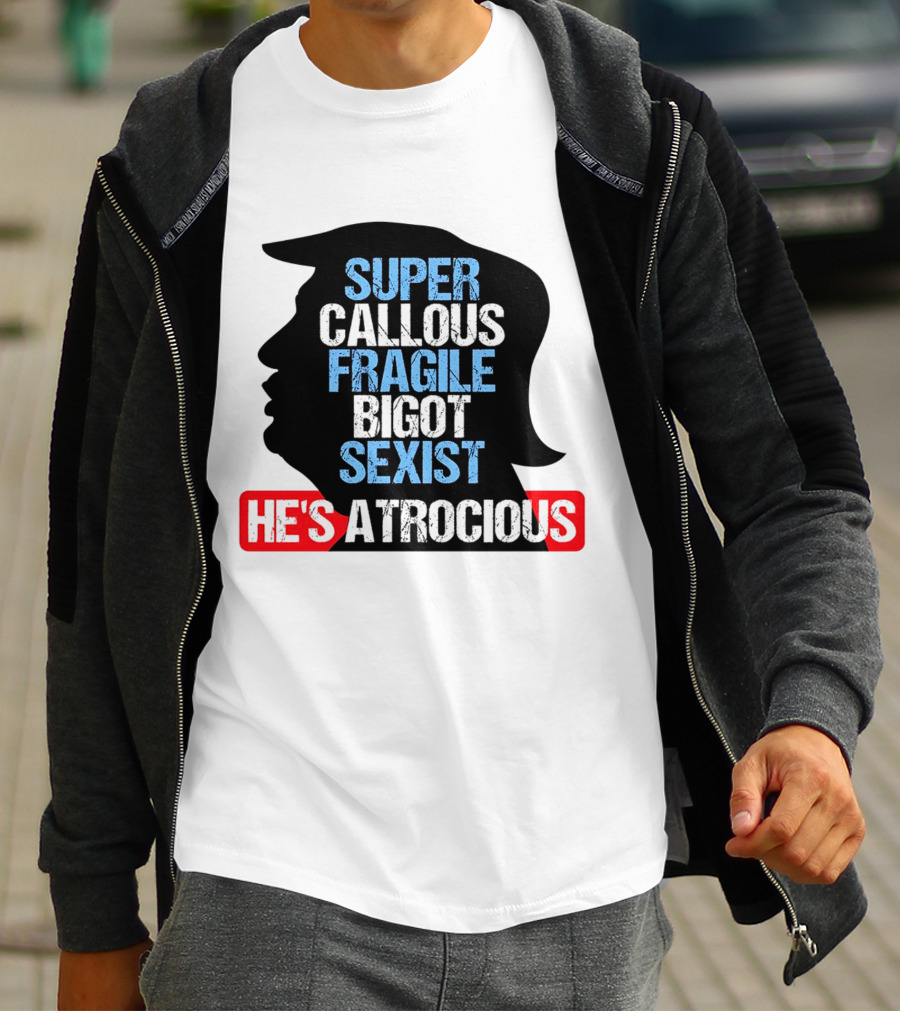 Super Callous Fragile Bigot Sexist He's Atrocious T-Shirt
