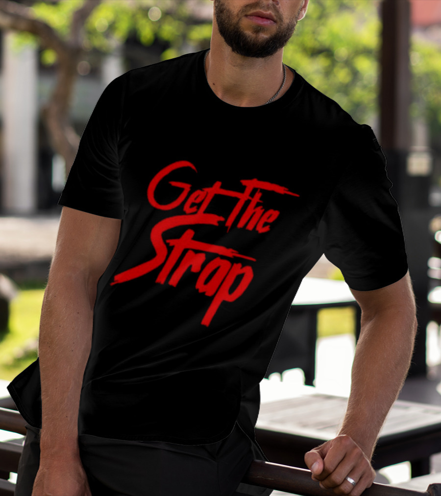 Get The Strap T-Shirt