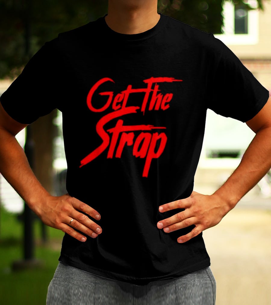 Get The Strap T-Shirt