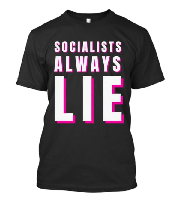 SOCIALISTS ALWAYS LIE T-Shirt