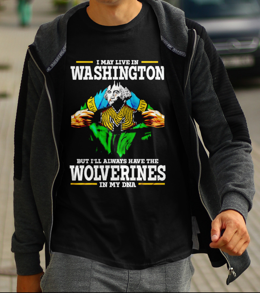 I May Live In Washington But I'll Always Have The Wolverines In My DNA With Image Of Muscular George Washington In Michigan Colors T-Shirt