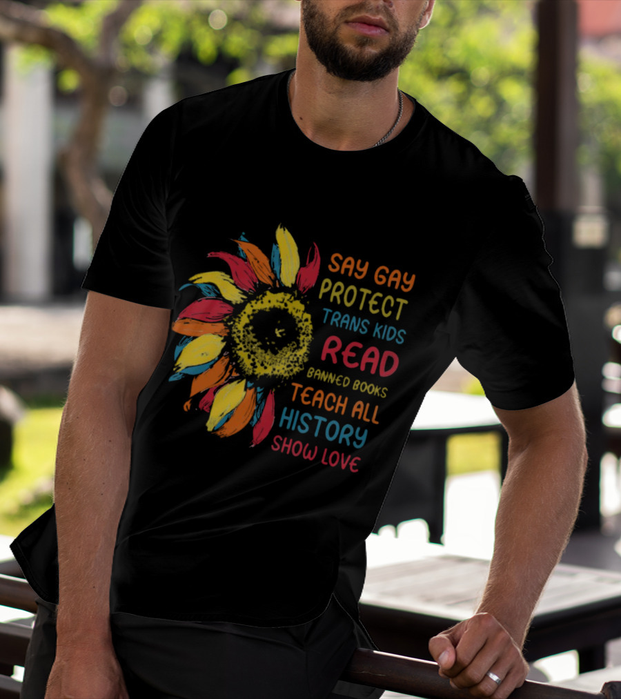 Sunflower Say Gay Protect Trans Kids Read Banned Books Teach All History Show Love T-Shirt