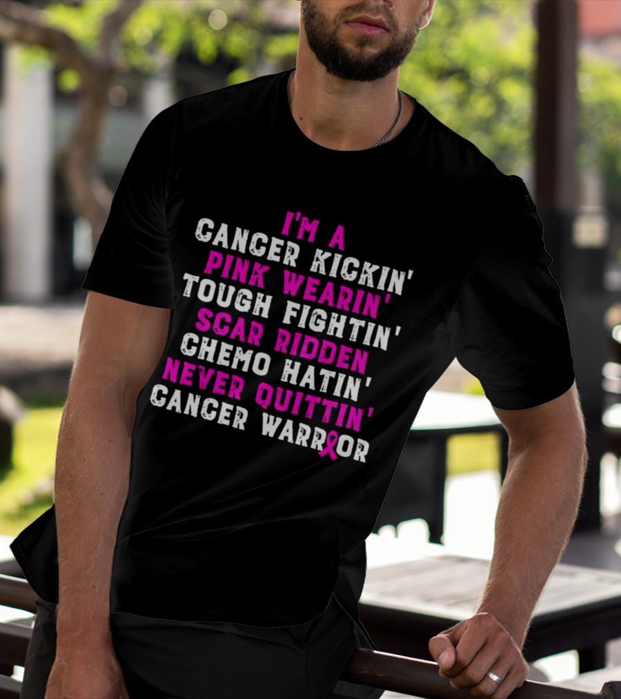 I'm A Cancer Kickin' Pink Wearin' Tough Fightin' Scar Ridden Chemo Hatin' Never Quittin' Cancer Warrior T-Shirt