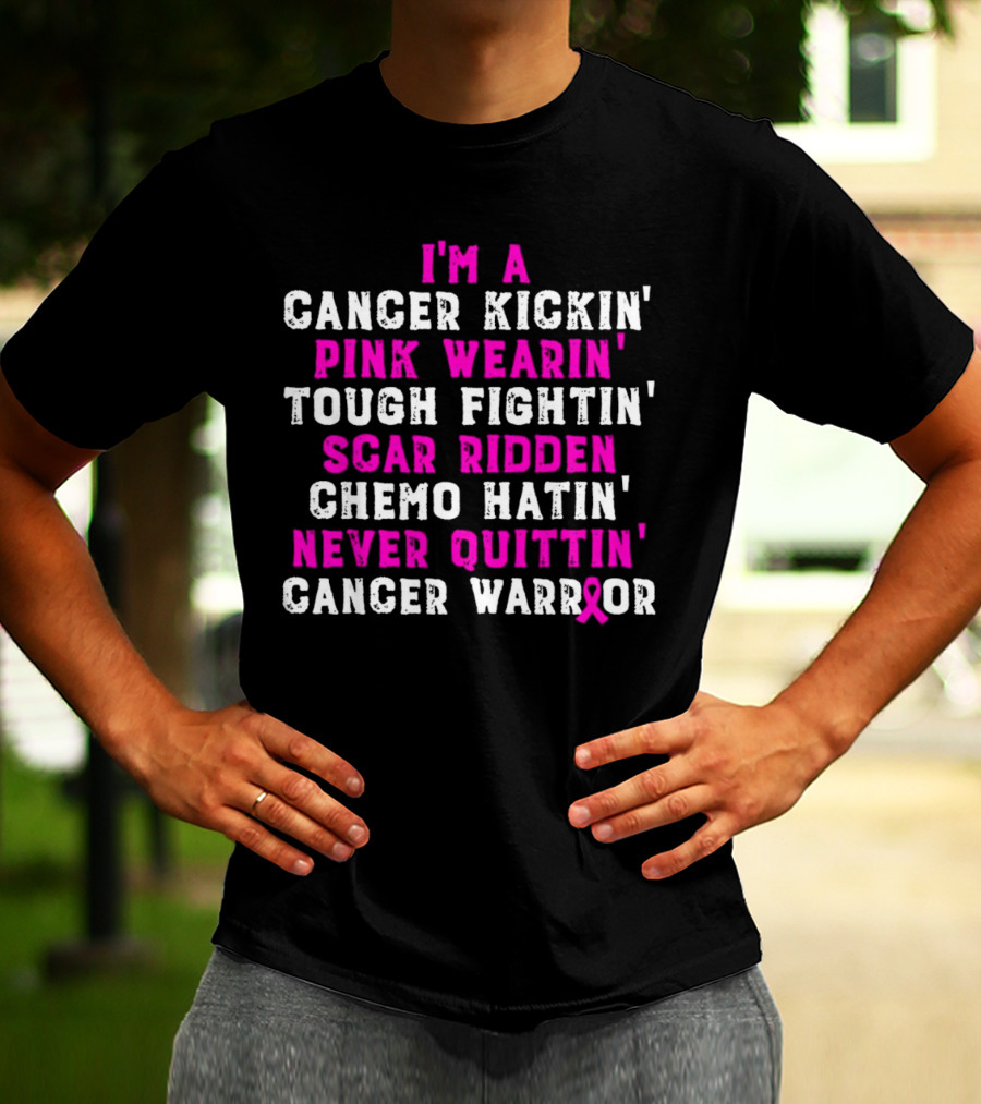I'm A Cancer Kickin' Pink Wearin' Tough Fightin' Scar Ridden Chemo Hatin' Never Quittin' Cancer Warrior T-Shirt
