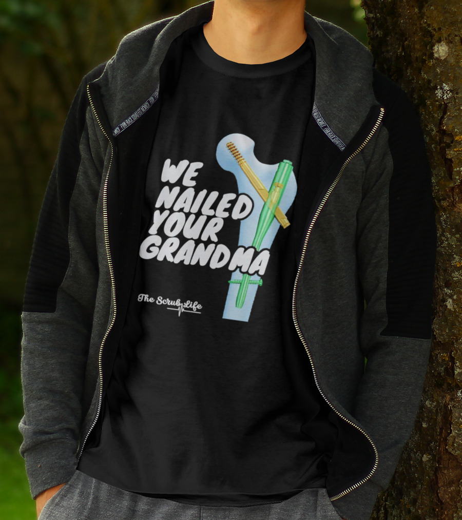 The Scrub Life We Nailed Your Grandma Medical Humor T-Shirt