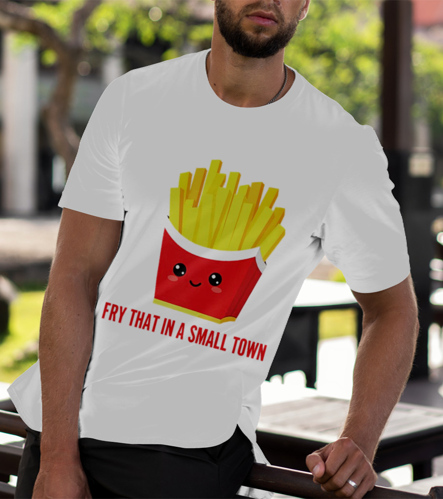 Fry That In A Small Town Cute French Fries Box T-Shirt