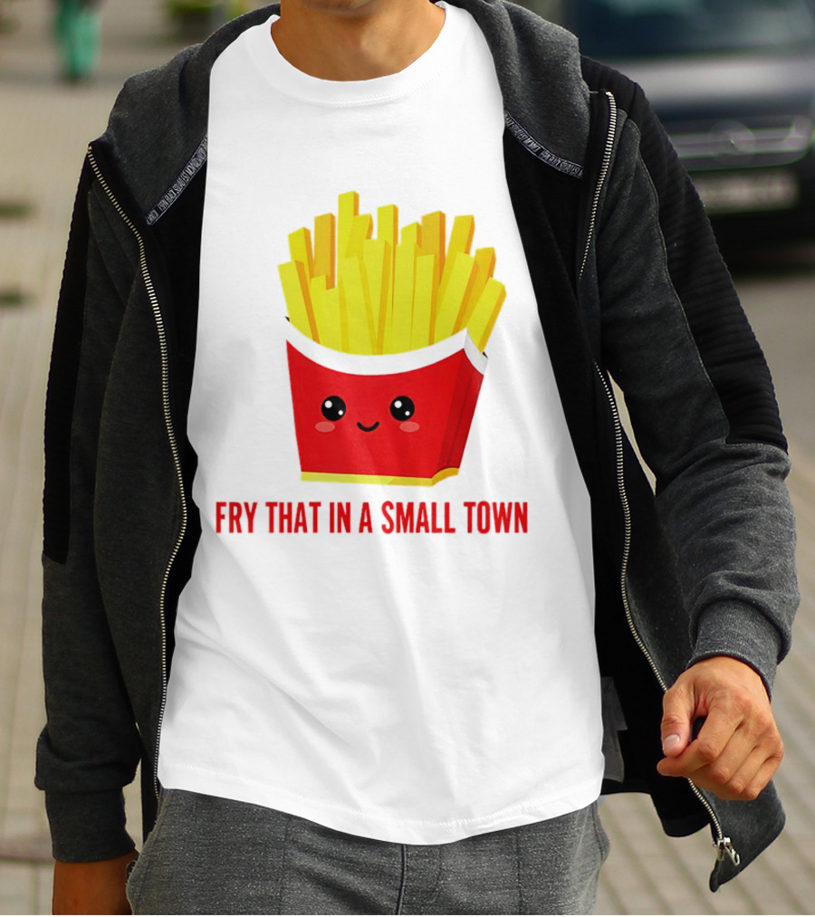 Fry That In A Small Town Cute French Fries Box T-Shirt