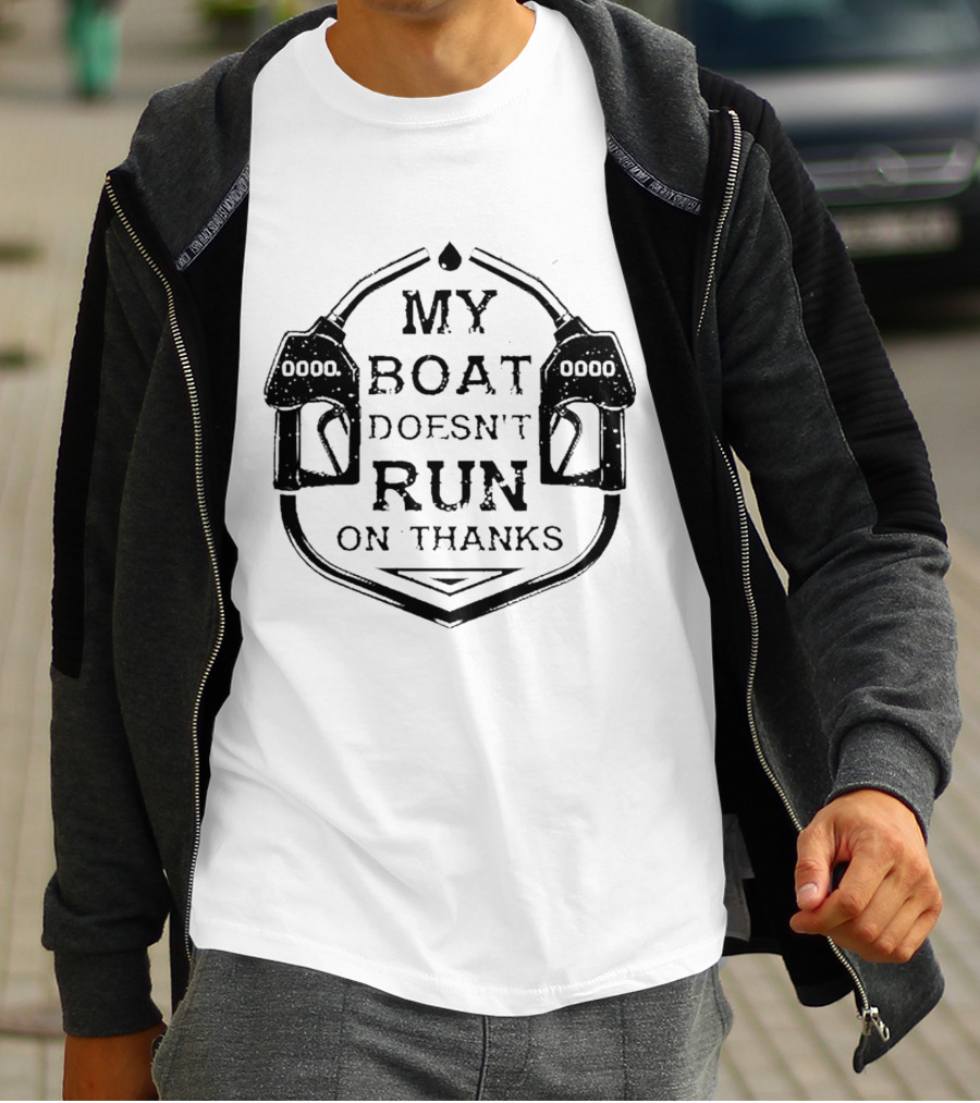 My Boat Doesn't Run On Thanks Gas Pump T-Shirt