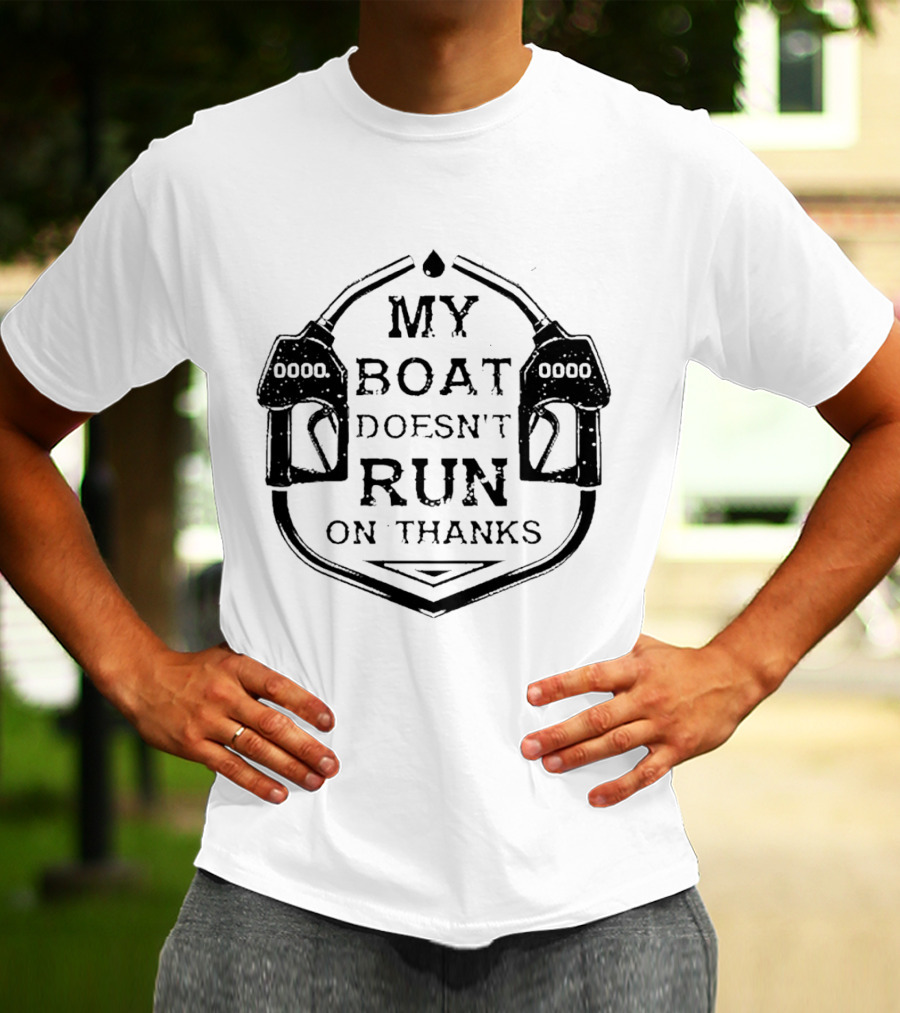My Boat Doesn't Run On Thanks Gas Pump T-Shirt