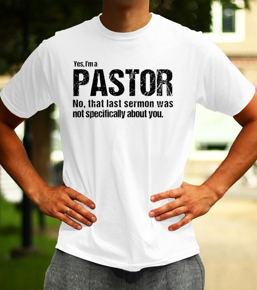 Yes I’m A Pastor No That Last Sermon Was Not Specifically About You T-Shirt