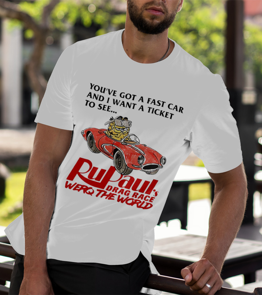 You’ve Got A Fast Car And I Want A Ticket To See RuPaul’s Drag Race Werq The World T-Shirt