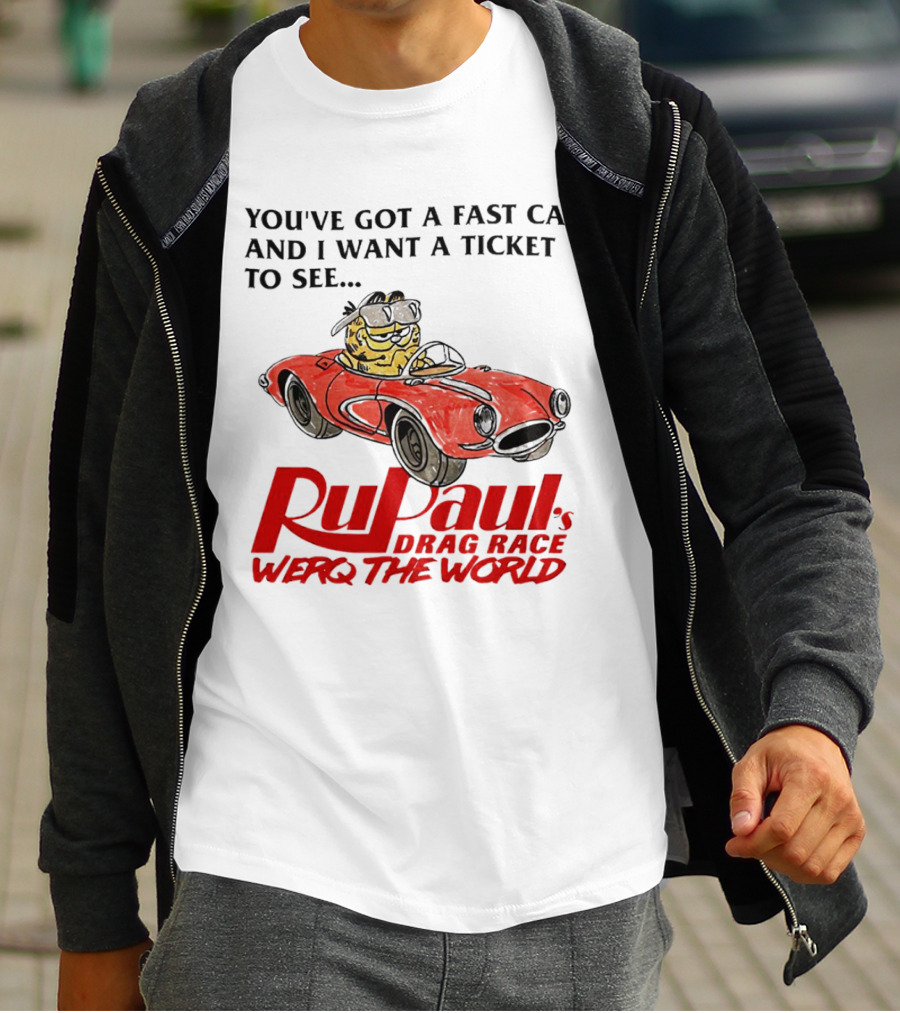 You’ve Got A Fast Car And I Want A Ticket To See RuPaul’s Drag Race Werq The World T-Shirt
